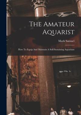 [预订]The Amateur Aquarist: How To Equip And Maintain A Self-sustaining Aquarium 9781016899826