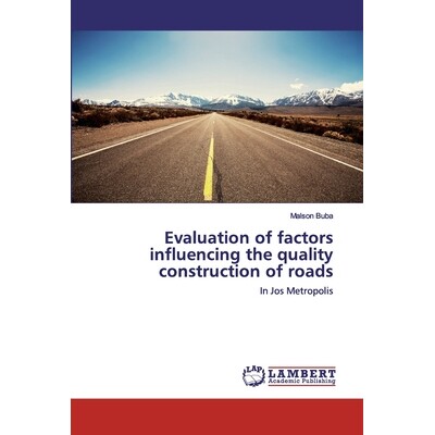 预订 Evaluation of factors influencing the quality construction of roads: In Jos Metropolis: 9786202552028