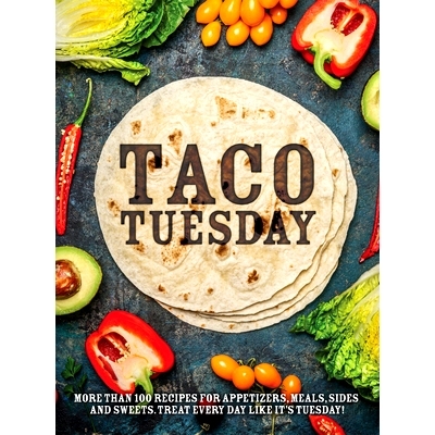 预订 Taco Tuesday: More Than 100 Recipes for Appetizers, Meals, Sides and Sweets. Treat Every Day Like It's Tuesday!