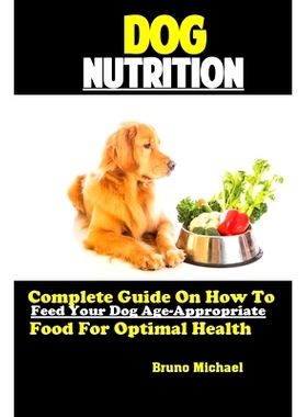 预订 Dog Nutrition: Complete Guide On How To Feed Your Dog Age Appropriate Food For Optimal Health
