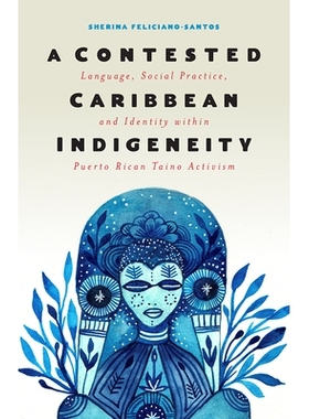 预订 A Contested Caribbean Indigeneity: Language, Social Practice, and Identity within Puerto Rican Taino Activism 有争