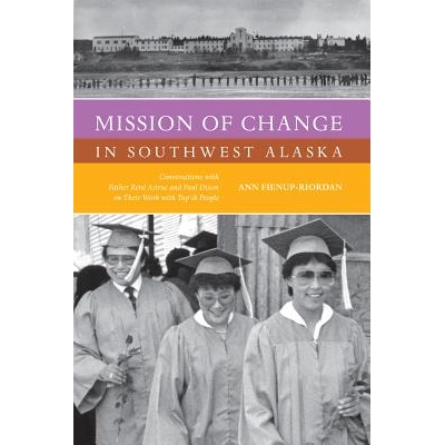 预订 Mission of Change in Southwest Alaska: Conversations with Father Rene Astruc and Paul Dixon on Their Work with Yup