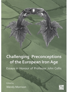 预订 Challenging Preconceptions of the European Iron Age: Essays in Honour of Professor John Collis: Essays in Honour of