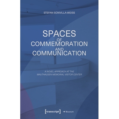 预订 Spaces of Commemoration and Communication: A Novel Approach at the Mauthausen Memorial Visitor Center: 978383766733