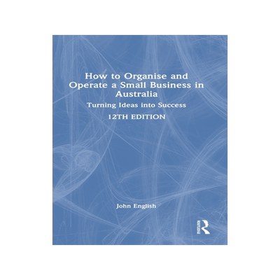 预订 How to Organise and Operate a Small Business in Australia: Turning Ideas into Success