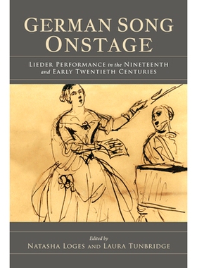 预订 German Song Onstage: Lieder Performance in the Nineteenth and Early Twentieth Centuries 舞台上的德*：19世纪和20世纪