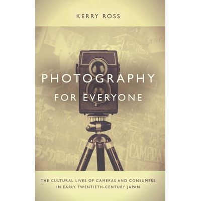 预订 Photography For Everyone: Cultural Lives Of Cameras &.. 大众摄影：二十世纪早期日本照相机与消费者的文化生活（精装）: