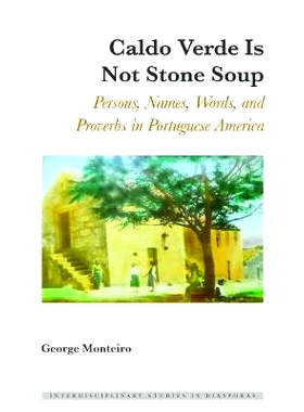 预订 Caldo Verde Is Not Stone Soup: Persons, Names, Words, and Proverbs in Portuguese America Caldo Verde不是石汤：葡萄