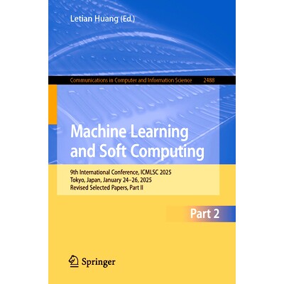 预订 Machine Learning and Soft Computing: 9th International Conference, ICMLSC 2025, Tokyo, Japan, January 24-26, 2025,