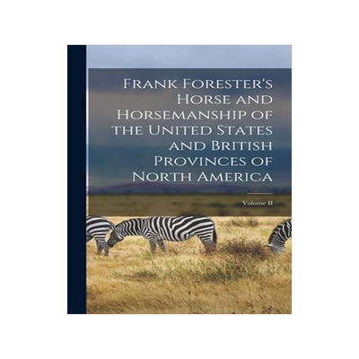 [预订]Frank Forester’s Horse and Horsemanship of the United States and British Provinces of North Americ 9781019093641