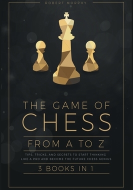 【预订】The Game of Chess, from A to Z [3 books in 1]: Tips, Tricks, and Secrets to Start Thinking Like a Pro and ...