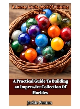 预订 A Journey Into the World of Collecting Marbles: A Practical Guide To Building An Impressive Collection Of Marbles: