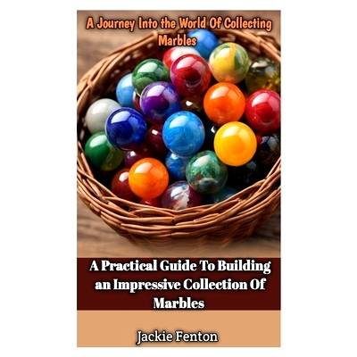 预订 A Journey Into the World of Collecting Marbles: A Practical Guide To Building An Impressive Collection Of Marbles: