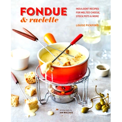 预订 Fondue & Raclette: Indulgent recipes for melted cheese, stock pots & more: 9781788794725