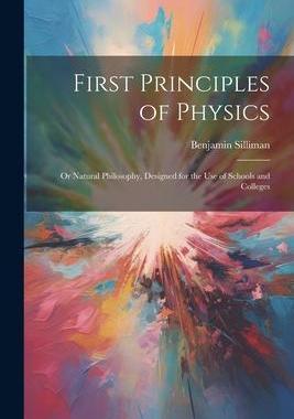 [预订]First Principles of Physics: Or Natural Philosophy, Designed for the Use of Schools and Colleges 9781021338501