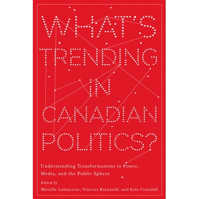 预订 What’s Trending in Canadian Politics?: Understanding Transformations in Power, Media, and the Public Sphere 加拿大