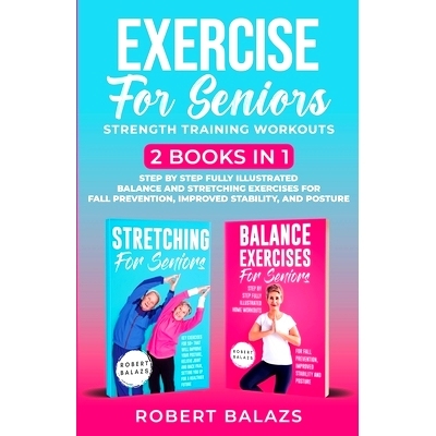 预订 Exercise for Seniors Strength Training Workouts: 2 Books in 1 Step by Step Fully Illustrated Balance and Stretching