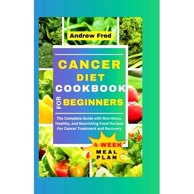 预订 Cancer Diet Cookbook for Beginners: The Complete Guide with Nutritious, healthy, and Nourishing Food Recipes For Ca