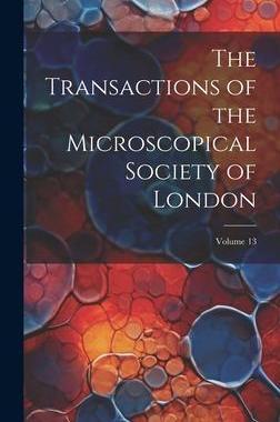 [预订]The Transactions of the Microscopical Society of London; Volume 13 9781020712760