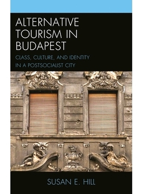 预订 Alternative Tourism in Budapest: Class, Culture, and Identity in a Postsocialist City 布达佩斯的另类之旅：后社会主