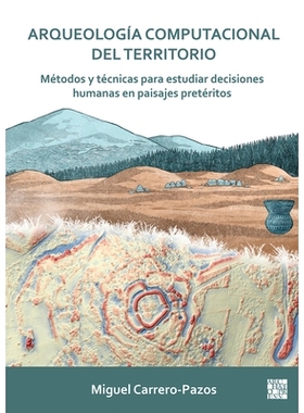 预订 Arqueologia Computacional del Territorio. Metodos Y Tecnicas Para Estudiar Decisiones Humanas En Paisajes Preterito