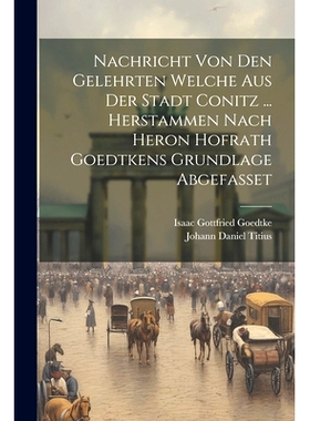 预订 Nachricht Von Den Gelehrten Welche Aus Der Stadt Conitz ... Herstammen Nach Heron Hofrath Goedtkens Grundlage Abgef