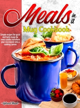 预订 Meals in a Mug Cookbook: Simple recipes for quick and tasty mugs for every palate transform your microwave into a c