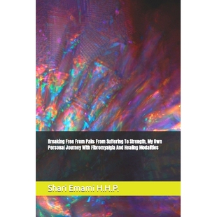预订 Breaking Free From Pain: From Suffering To Strength, My Own Personal Journey With Fibromyalgia And Healing Modaliti