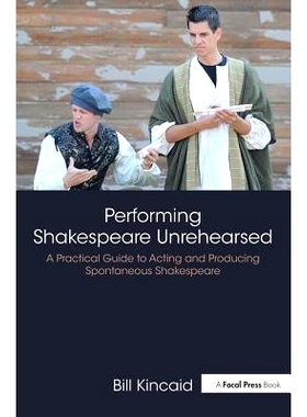 预订 Performing Shakespeare Unrehearsed: A Practical Guide to Acting and Producing Spontaneous Shakespeare 表演未经预演