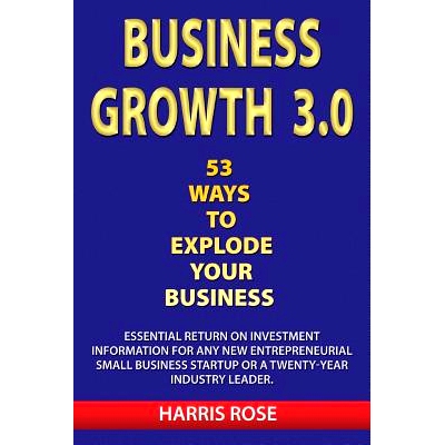 预订 Business Growth 3.0 - 53 Ways To Explode Your Business- Essential Return on Investment For Any New Entreprueneurial