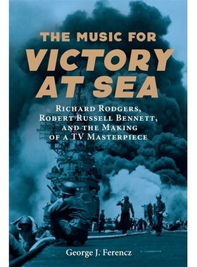 预订 The Music for Victory at Sea: Richard Rodgers, Robert Russell Bennett, and the Making of a TV Masterpiece 海上胜利
