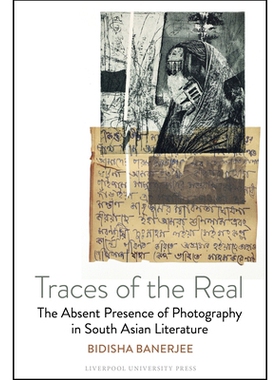 预订 Traces of the Real: The Absent Presence of Photography in South Asian Literature 真实的痕迹：南亚文学中摄影的缺失: