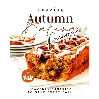 预订 Amazing Autumn Baking Recipes: Heavenly Pastries to Bake Every Fall: 9798373023238