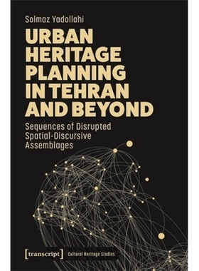 预订 Urban Heritage Planning in Tehran and Beyond: Sequences of Disrupted Spatial-Discursive Assemblages 德黑兰及其他地