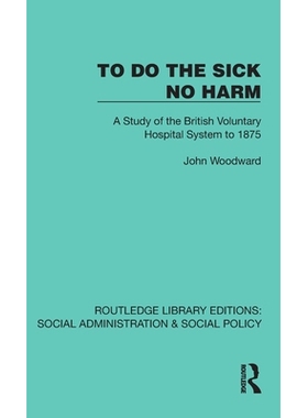 预订 To Do The Sick No Harm: A Study of the British Voluntary Hospital System to 1875 不伤害病人：截止1875年的英国志愿医
