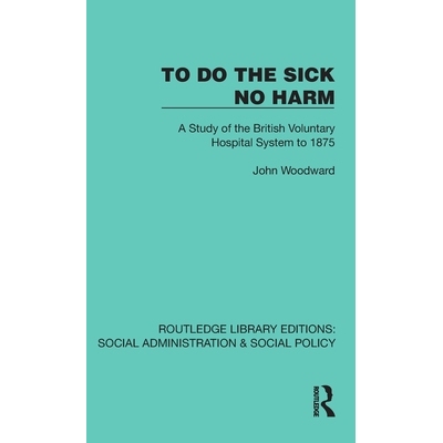 预订 To Do The Sick No Harm: A Study of the British Voluntary Hospital System to 1875 不伤害病人：截止1875年的英国志愿医