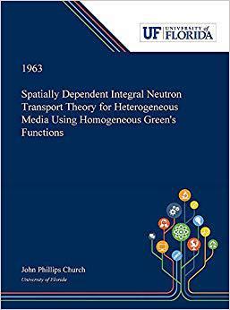 【预售】Spatially Dependent Integral Neutron Transport Theory for Heterogeneous Media Using Homogeneous Green’s Fu...