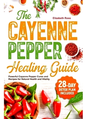 预订 The Cayenne Pepper Healing Guide: Powerful Cayenne Pepper Cures and Recipes for Natural Health and Vitality 28-Day