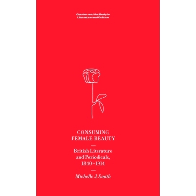 预订 Consuming Female Beauty: British Literature and Periodicals, 1840-1914 消费女性美：英国文学和期刊，1840-1914: 97814