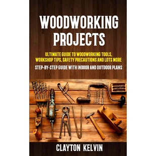预订 Woodworking Projects: Ultimate Guide to Woodworking Tools, Workshop Tips, Safety Precautions and Lots More (Step-by