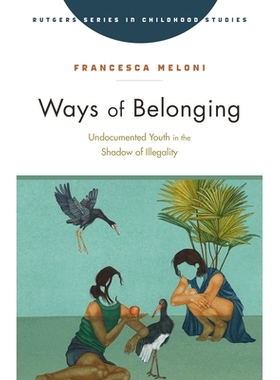 预订 Ways of Belonging: Undocumented Youth in the Shadow of Illegality 归属方式：非法阴影下的无证青年: 9781978835498
