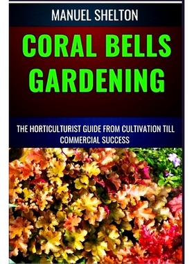 预订 Coral Bells Gardening Horticulturists Guide from Cultivation Till Commmercial Success: Ultimate Manual For Coral Be
