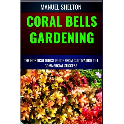 预订 Coral Bells Gardening Horticulturists Guide from Cultivation Till Commmercial Success: Ultimate Manual For Coral Be