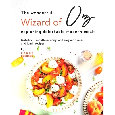 预订 The Wonderful Wizard of Oz Exploring Delectable Modern Meals: Nutritious, Mouthwatering, And Elegant Dinner and Lun