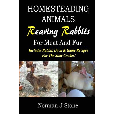 预订 Homesteading Animals - Rearing Rabbits For Meat And Fur: Includes Rabbit, Duck, and Game recipes for the slow cooke