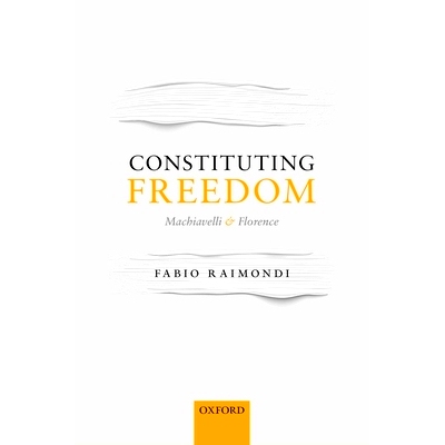 预订 Constituting Freedom: Machiavelli and Florence 马基雅维利和佛罗伦萨: 9780198815457