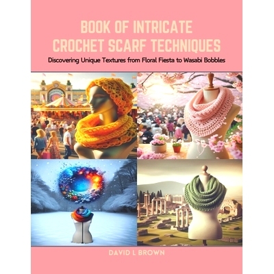 预订 Book of Intricate Crochet Scarf Techniques: Discovering Unique Textures from Floral Fiesta to Wasabi Bobbles: 97988