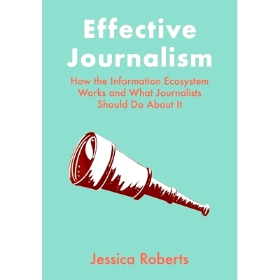 预订 Effective Journalism: How the Information Ecosystem Works and What Journalists Should Do About It: 9781789389036