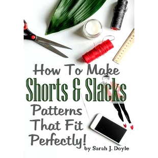 预订 How To Make Shorts And Slacks Patterns That Fit Perfectly!: Illustrated Step-By-Step Guide for Easy Pattern Making: