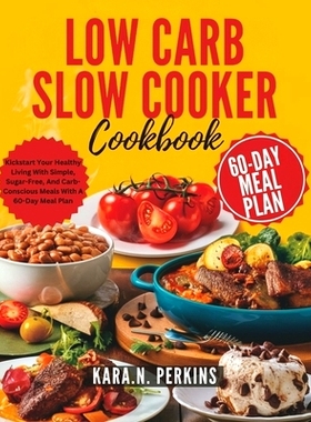 预订 Low Carb Slow Cooker Cookbook: Kickstart Your Healthy Living With Simple, Sugar-Free, And Carb-Conscious Meals With